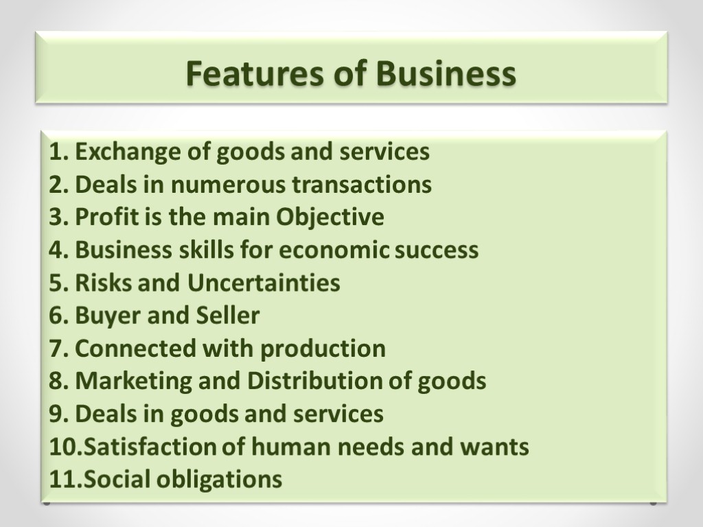 Features of Business Exchange of goods and services Deals in numerous transactions Profit is